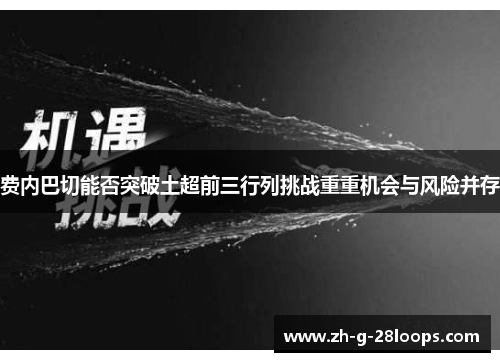 费内巴切能否突破土超前三行列挑战重重机会与风险并存 费内巴切能否突破土超前三行列挑战重重机会与风险并存