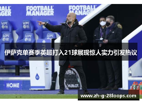 伊萨克单赛季英超打入21球展现惊人实力引发热议