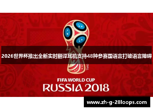 2026世界杯推出全新实时翻译耳机支持48种参赛国语言打破语言障碍 2026世界杯推出全新实时翻译耳机支持48种参赛国语言打破语言障碍
