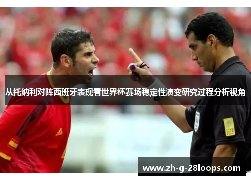 从托纳利对阵西班牙表现看世界杯赛场稳定性演变研究过程分析视角 从托纳利对阵西班牙表现看世界杯赛场稳定性演变研究过程分析视角